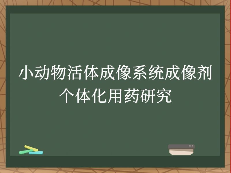 小动物活体成像系统成像剂个体化用药研究
